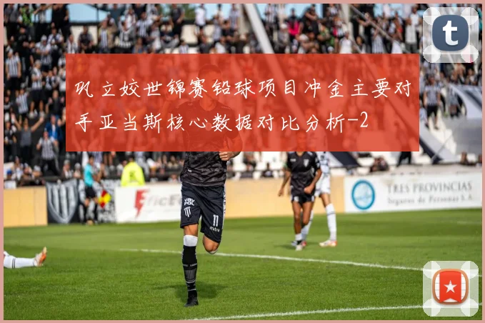 巩立姣世锦赛铅球项目冲金主要对手亚当斯核心数据对比分析