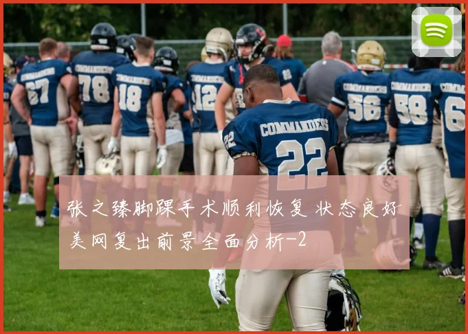 张之臻脚踝手术顺利恢复 状态良好美网复出前景全面分析